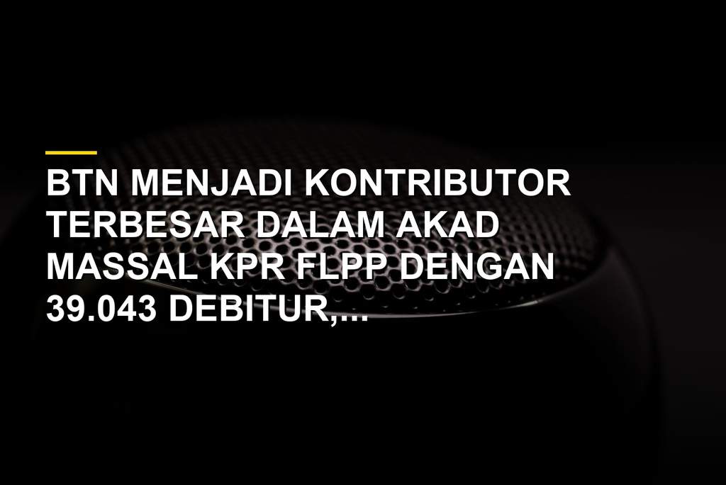 Akad Massal KPR FLPP Digelar, BBTN Jadi Penyalur Terbesar
