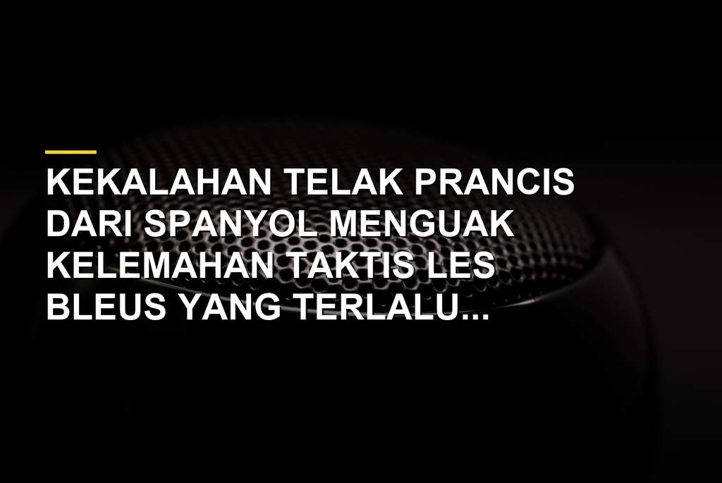 Aksi para pemain Prancis saat menghadapi tekanan taktis dari timnas Spanyol di lapangan