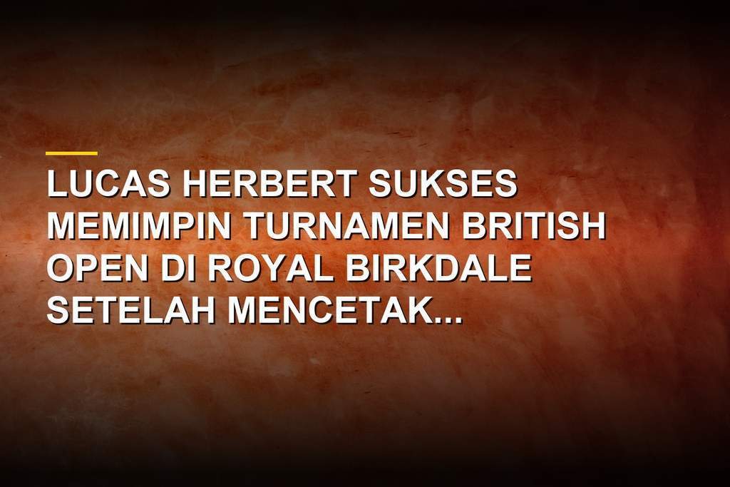 Aksi pegolf Australia Lucas Herbert saat memimpin turnamen British Open di Royal Birkdale.