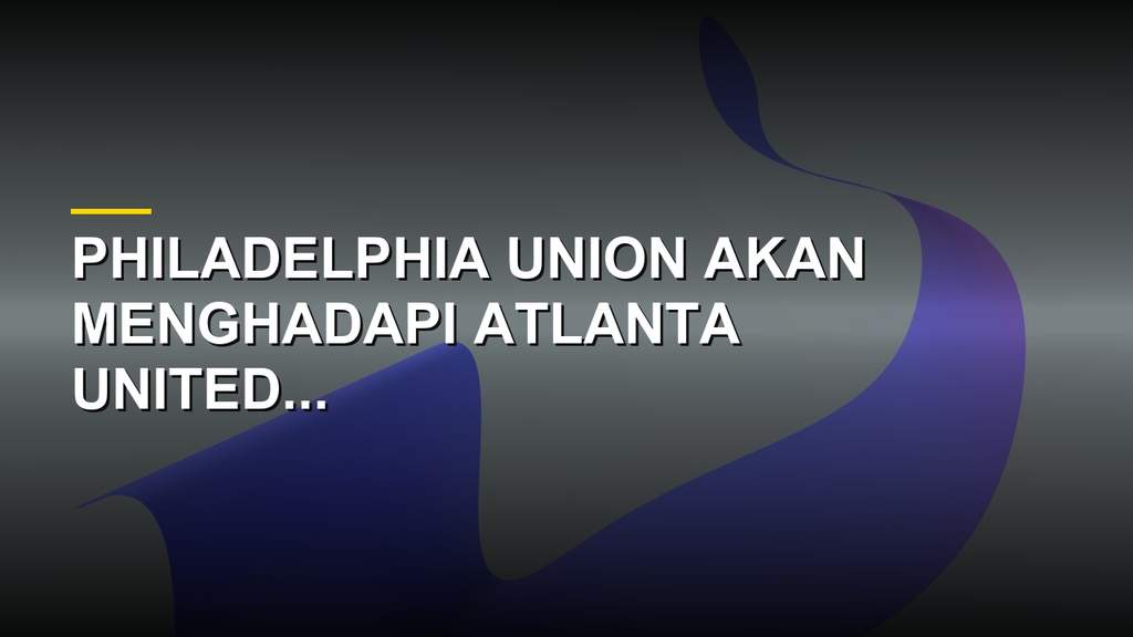 Prediksi Philadelphia Union vs Atlanta United FC, Duel Sengit MLS
