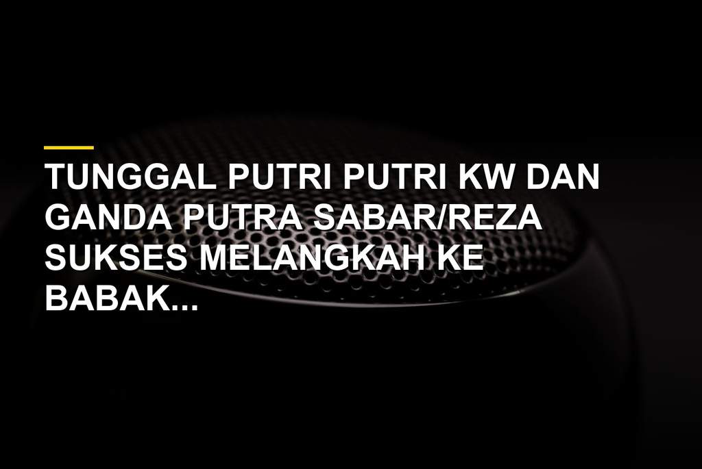 Aksi Putri KW saat bertanding dan lolos ke babak 16 besar turnamen Cina Terbuka 2026