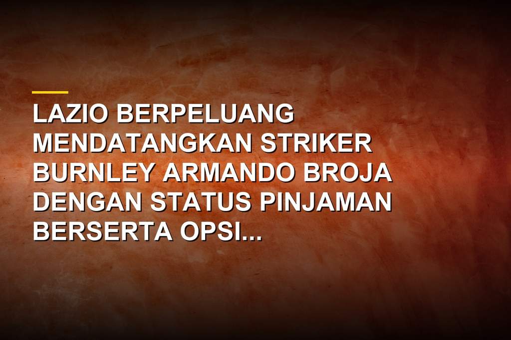 Lazio Incar Armando Broja, Opsi Peminjaman dari Burnley