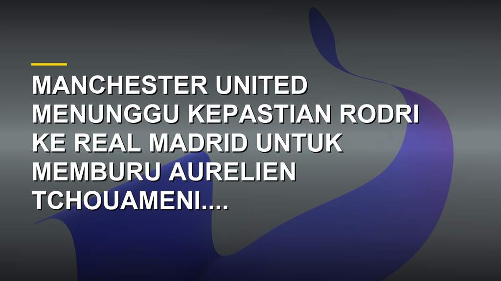 Aurelien Tchouameni gelandang Real Madrid jadi target Manchester United