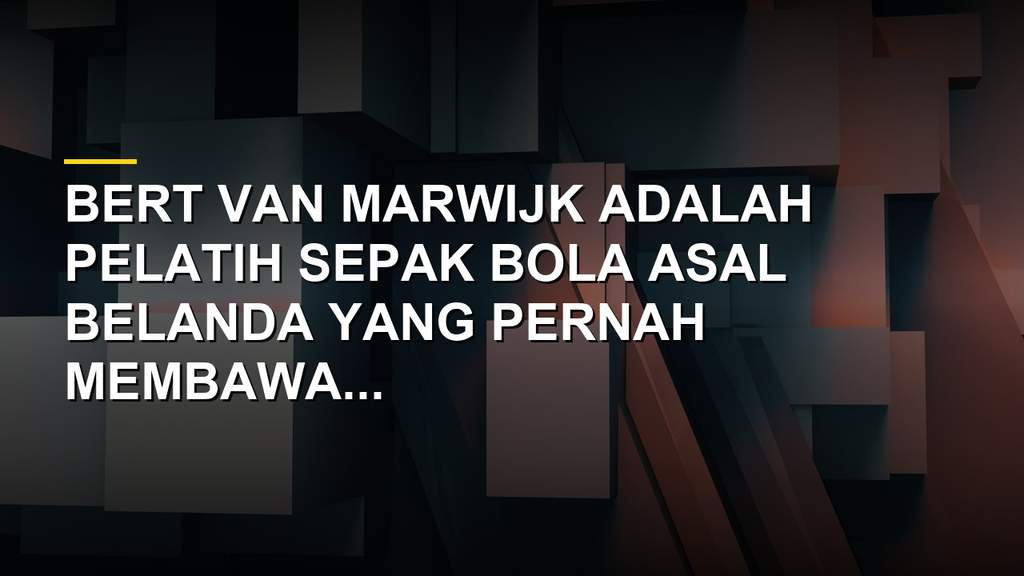 Bert van Marwijk pelatih Belanda final Piala Dunia 2010 dan juara UEFA Cup