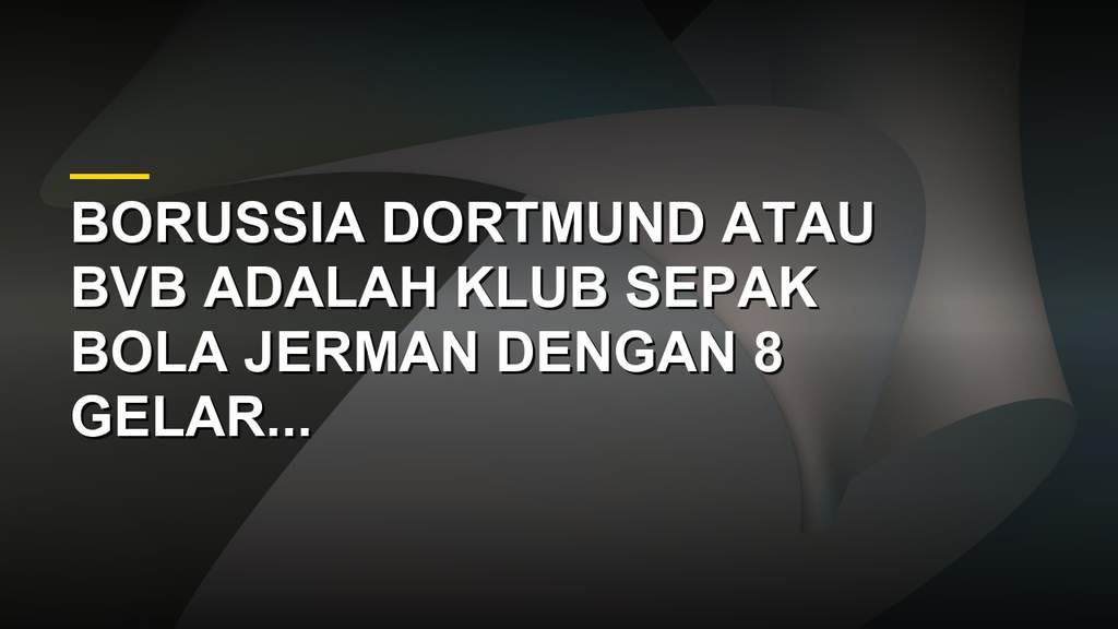 Borussia Dortmund klub sepak bola Jerman dengan 8 gelar Bundesliga dan 1 Liga Champions
