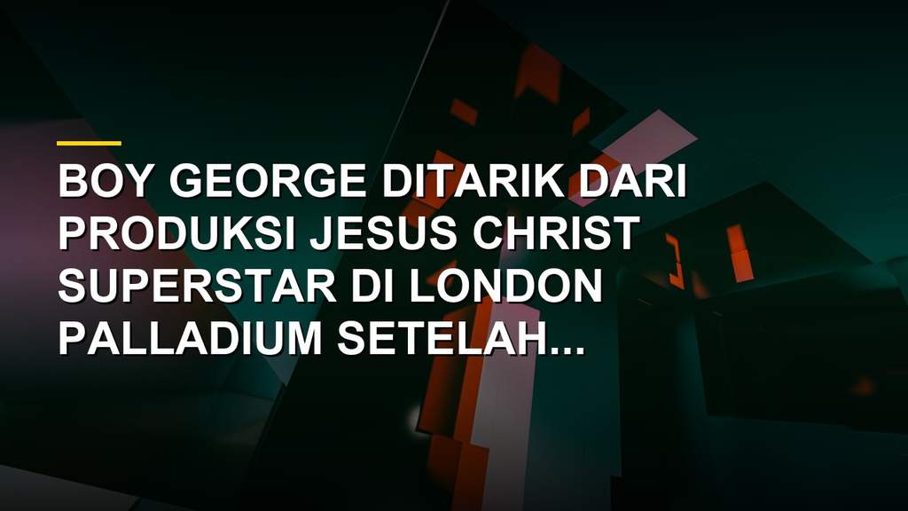 Boy George penyanyi Culture Club batal pentas di musikal Jesus Christ Superstar London Palladium karena kontroversi lagu AI