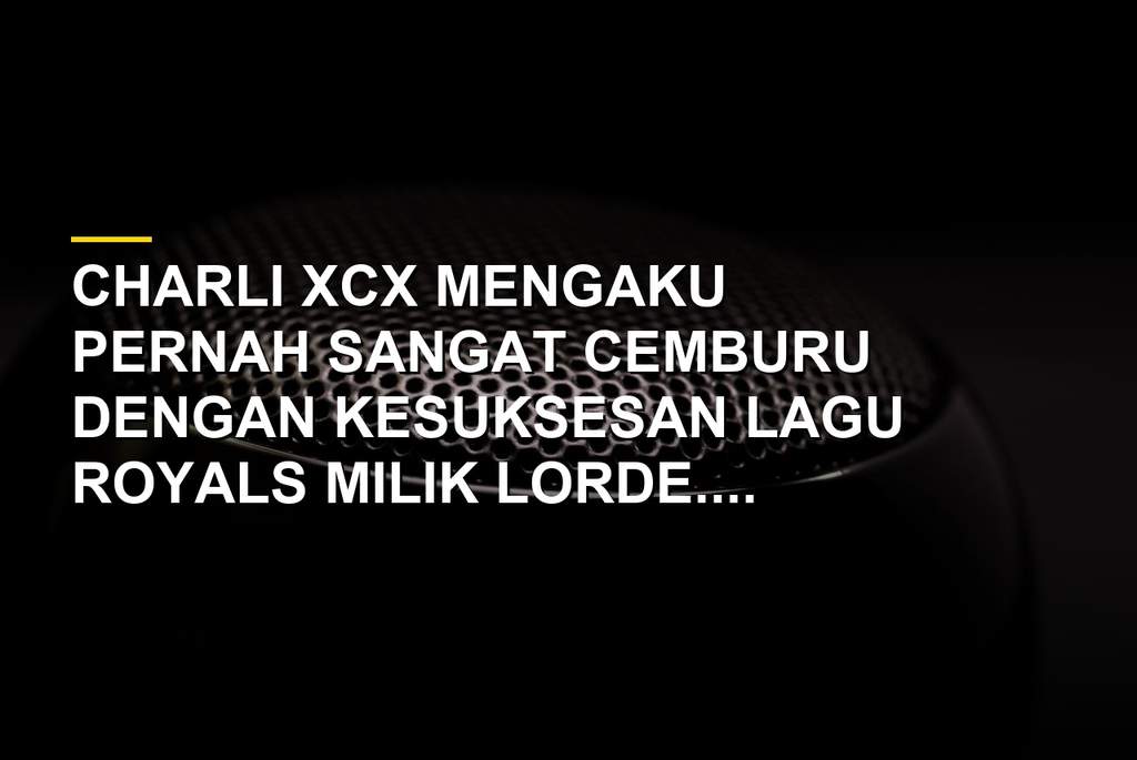 Mengaku Cemburu pada Lorde, Charli XCX Ungkap Alasan di Baliknya