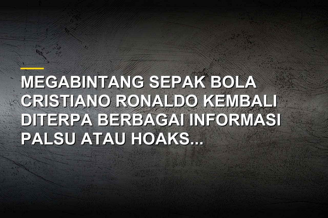 Cristiano Ronaldo menjadi sasaran hoaks di media sosial yang perlu diwaspadai publik