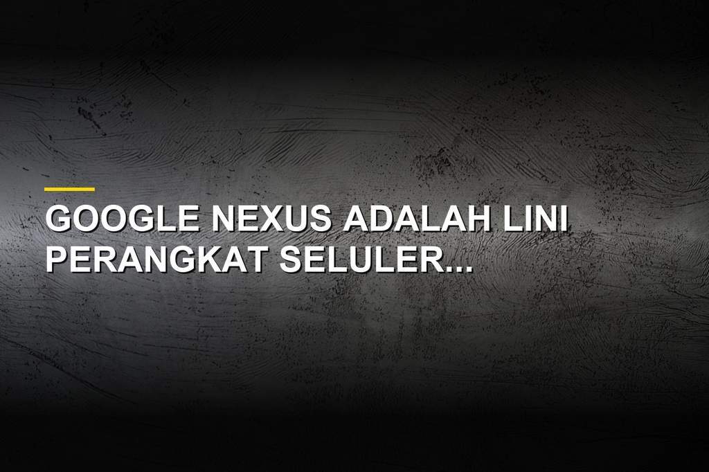 Deretan perangkat smartphone dan tablet dari lini Google Nexus yang legendaris