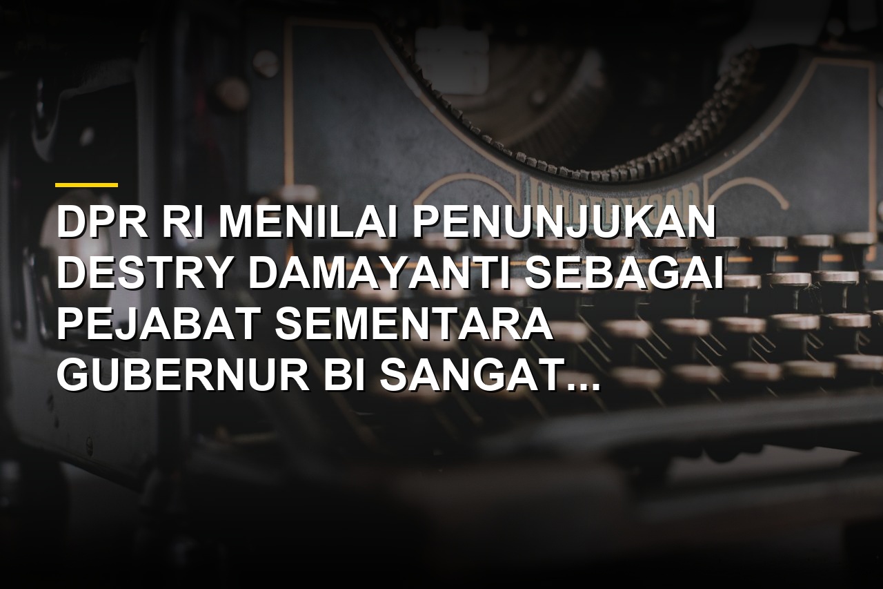 Destry Damayanti ditunjuk sebagai Pjs Gubernur Bank Indonesia untuk menjaga stabilitas kurs rupiah.