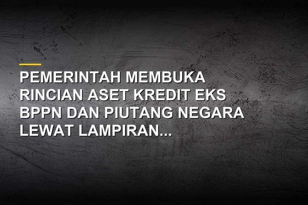Membongkar Rincian Aset Eks BPPN dan Piutang Negara, Transparansi Fiskal atau Warisan Lama