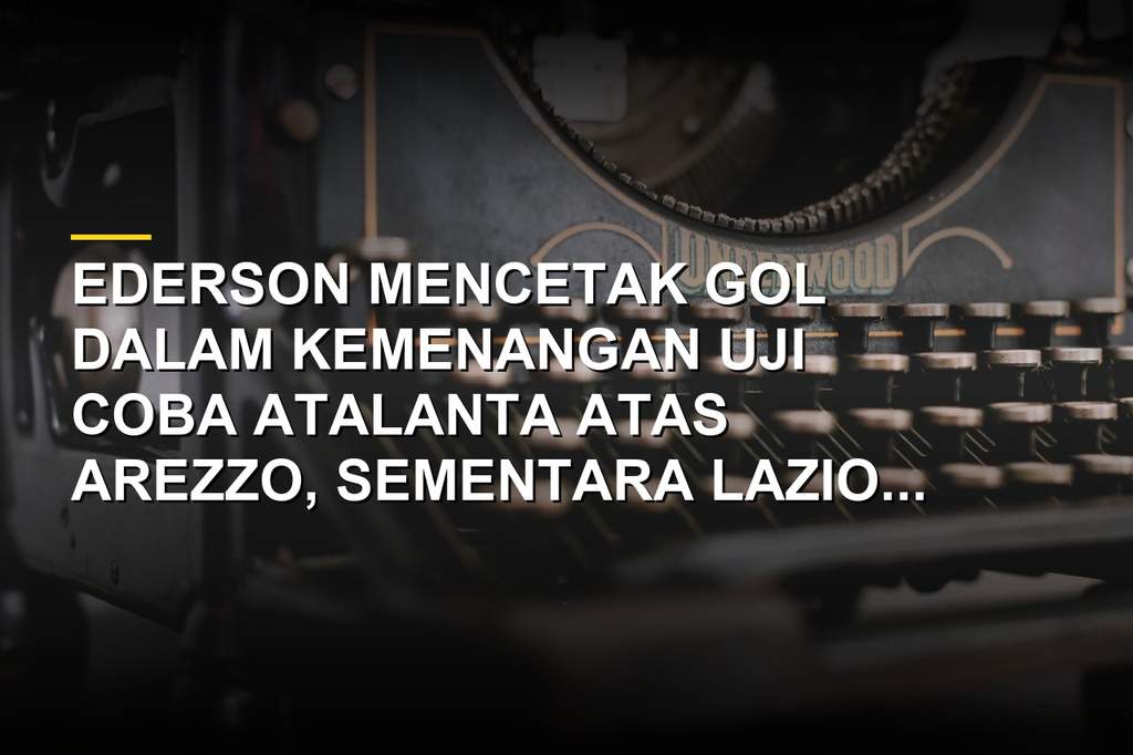 Ederson Cetak Gol untuk Atalanta, Lazio Pesta Kemenangan Enam Gol