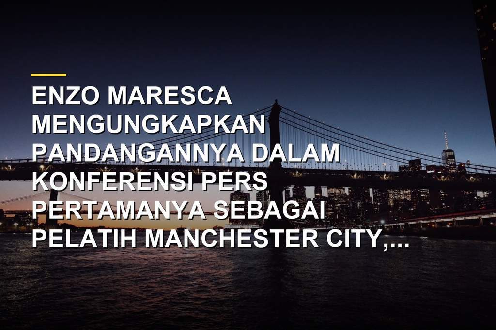 Enzo Maresca dalam konferensi pers pertama sebagai pelatih Manchester City