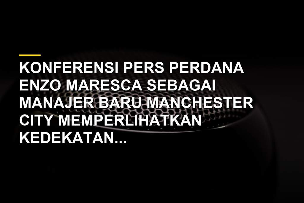 Enzo Maresca dalam konferensi pers pertamanya sebagai pelatih kepala Manchester City