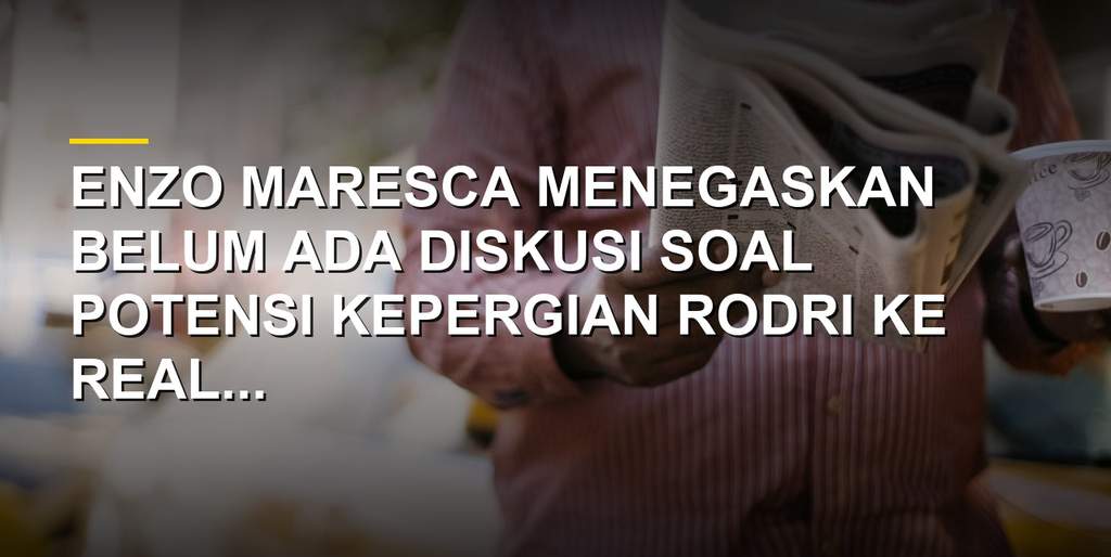 Enzo Maresca memberikan konferensi pers soal masa depan Rodri yang dikaitkan dengan Real Madrid