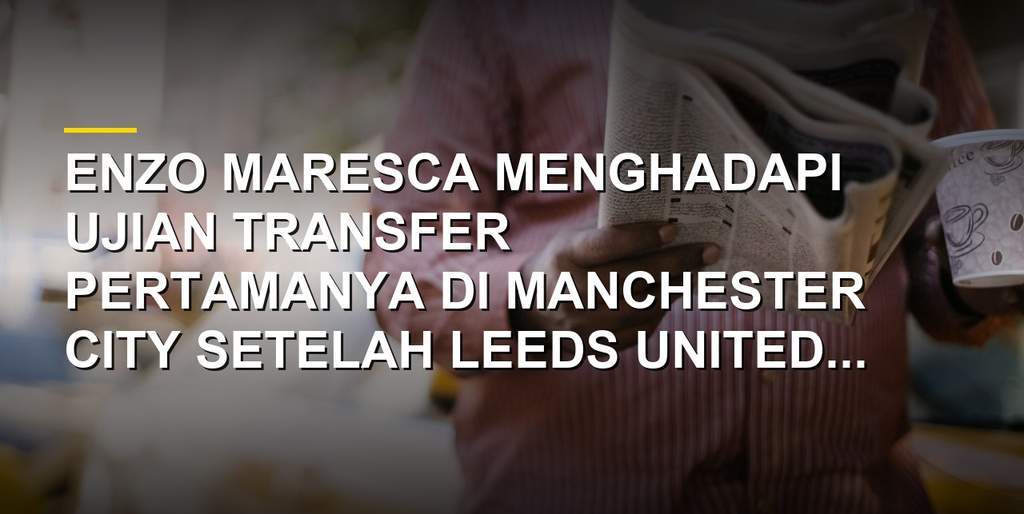 Enzo Maresca pelatih Manchester City hadapi ujian transfer James Trafford