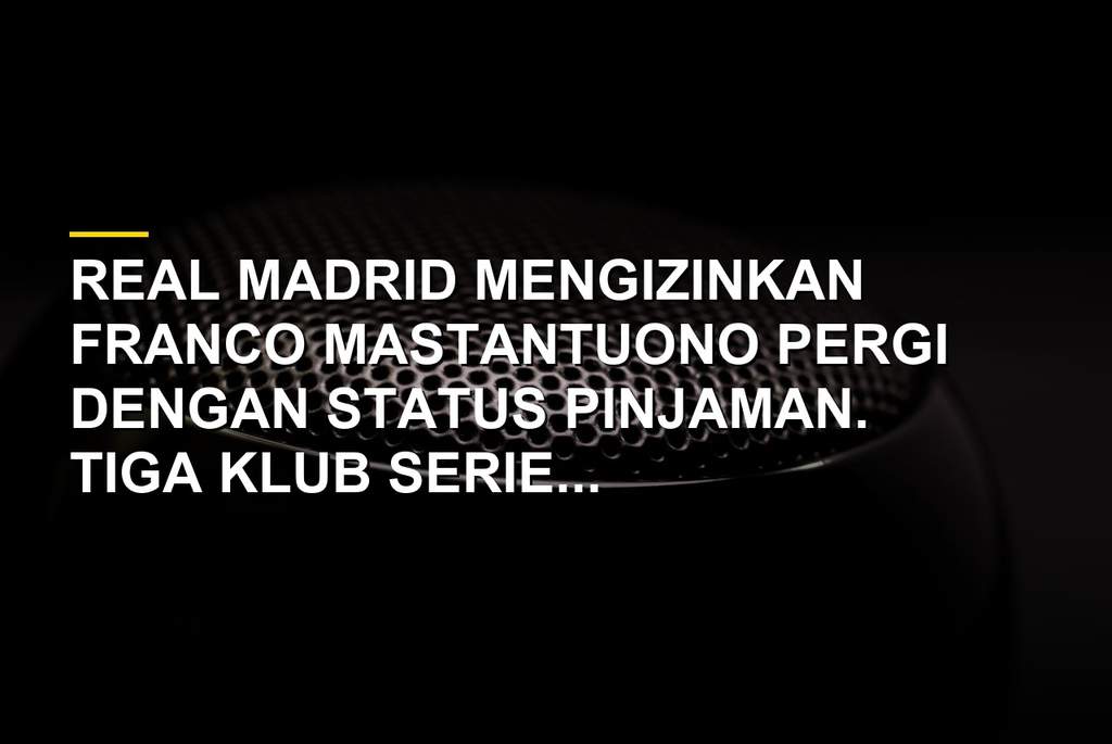 Real Madrid Setuju Pinjamkan Mastantuono, Tiga Klub Italia Incar