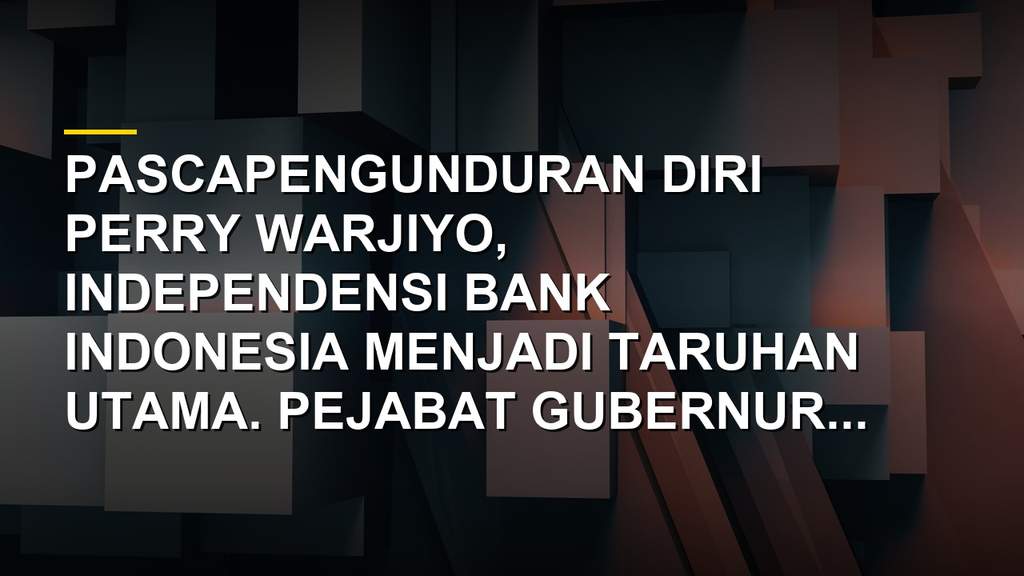 Gedung Bank Indonesia di Jakarta menjadi simbol independensi bank sentral yang dijaga pasca mundurnya Perry Warjiyo