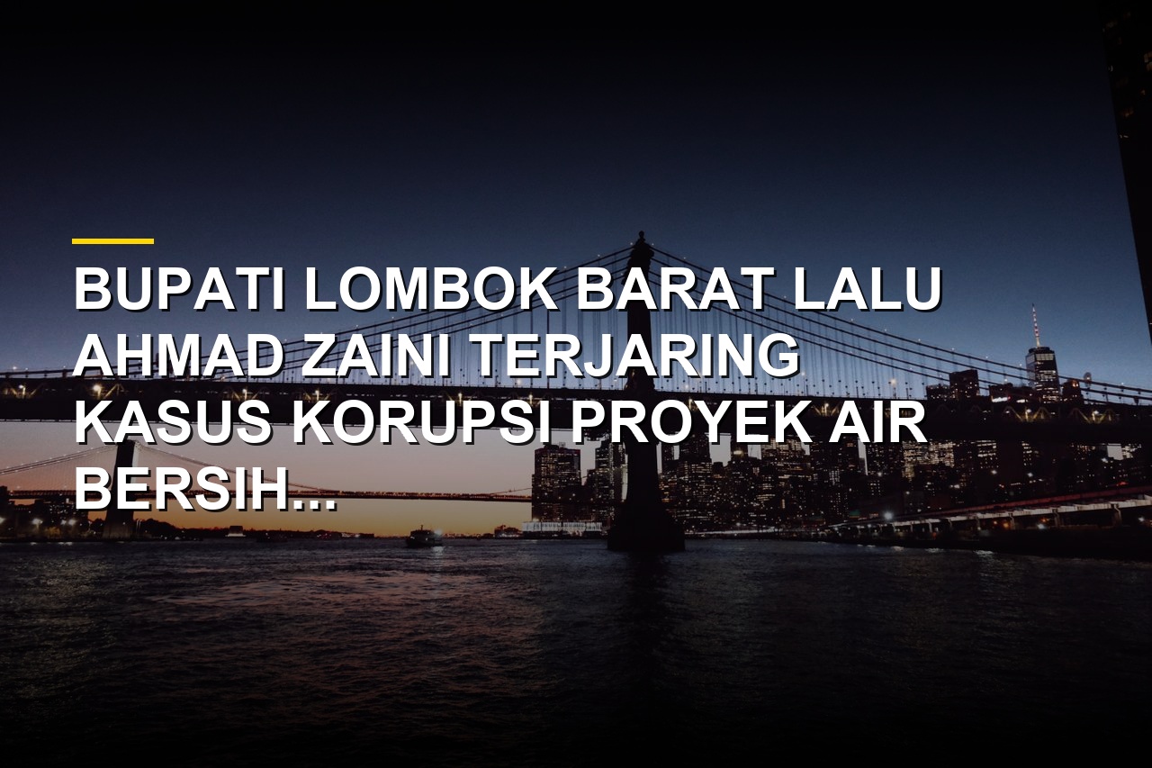 Gedung KPK dan ilustrasi kasus korupsi air bersih di Lombok Barat