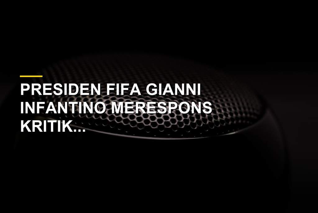 Gianni Infantino Presiden FIFA berbicara tentang rencana investasi Piala Dunia