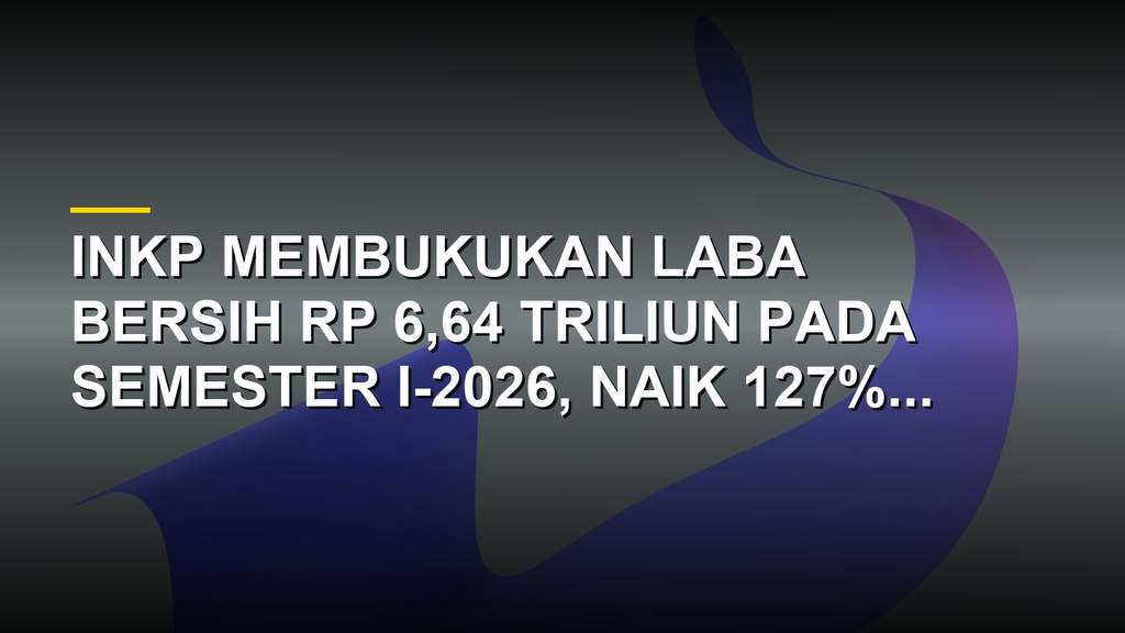 Laba INKP Meroket 127% Jadi Rp 6,6 T, Sahamnya Masih Murah