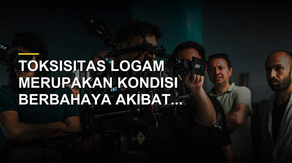 Mengenal Toksisitas Logam, Bahaya dan Dampaknya Bagi Kesehatan
