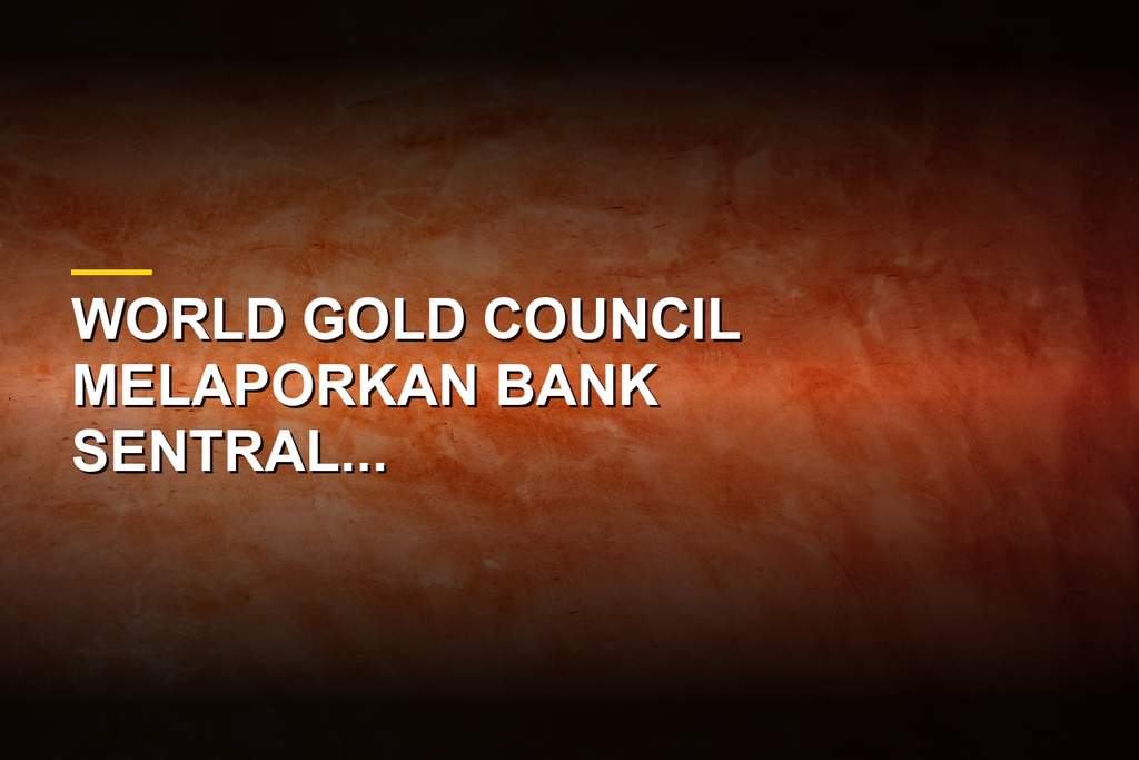 Aksi Borong Emas Bank Sentral Dunia Melesat 62 Persen di Kuartal II