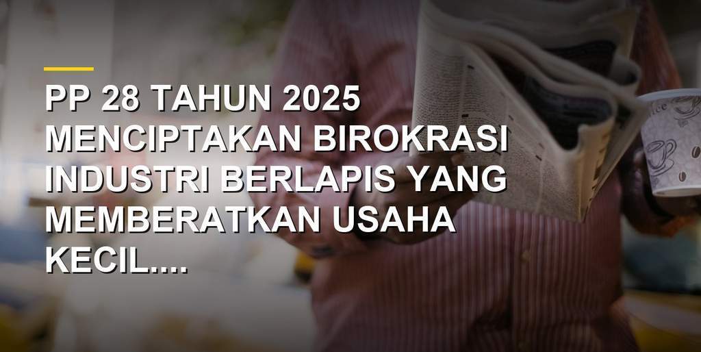 Ilustrasi birokrasi perizinan industri PP 28 Tahun 2025 membebani usaha kecil
