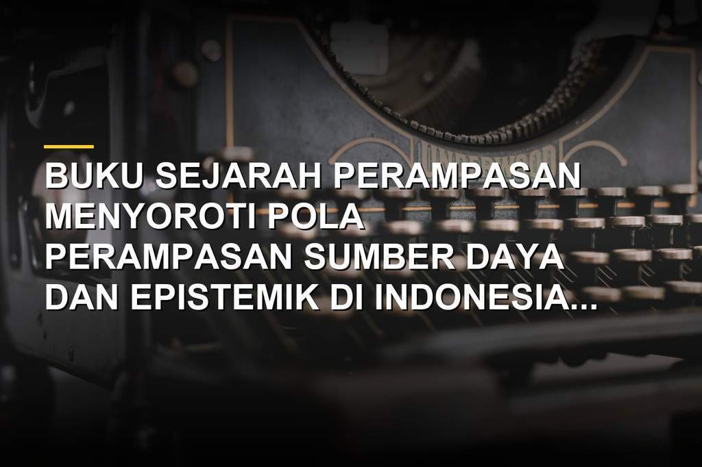 Ilustrasi buku Sejarah Perampasan dan kajian kritis penulisan sejarah Indonesia
