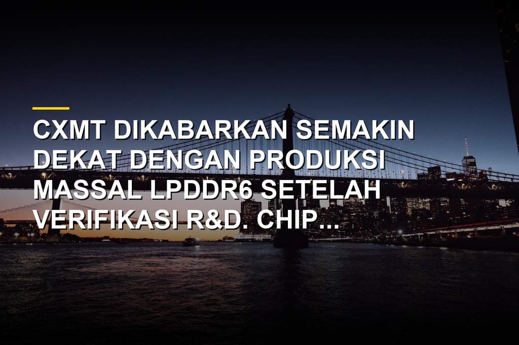 Ilustrasi chip memori LPDDR6 CXMT dengan kecepatan 12,8 Gbps siap produksi massal