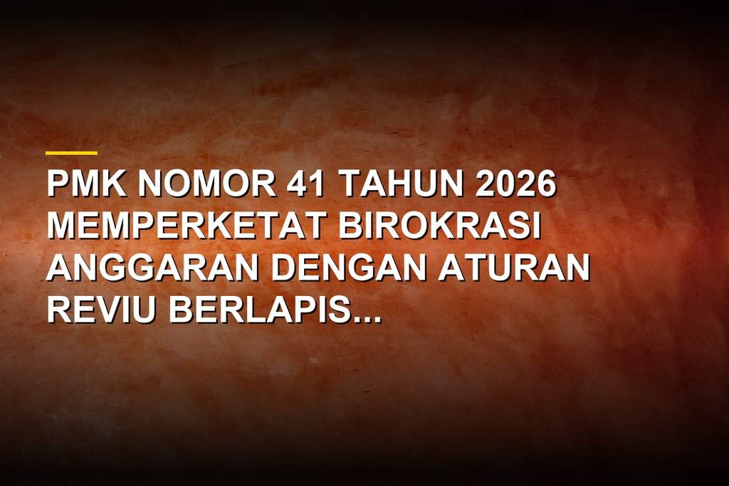 Ilustrasi dokumen Peraturan Menteri Keuangan Nomor 41 Tahun 2026 tentang birokrasi anggaran