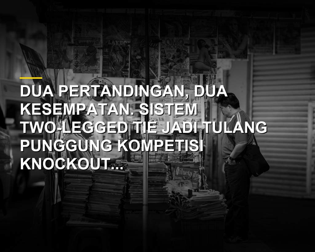 Mengenal Two-Legged Tie, Format Klasik yang Penuh Drama di Sepak Bola Eropa
