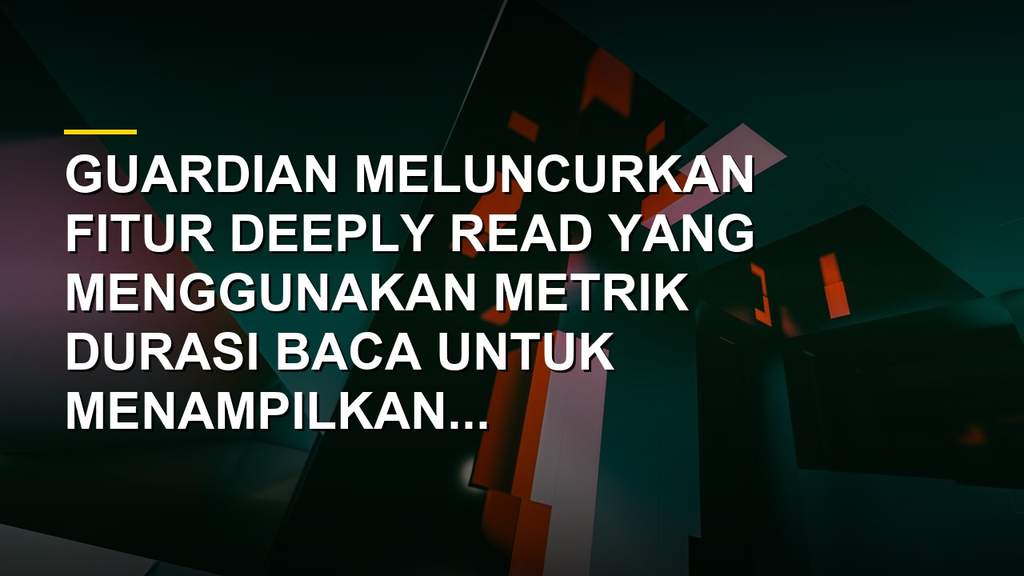 Ilustrasi fitur Deeply Read Guardian dengan tampilan daftar artikel di laman utama