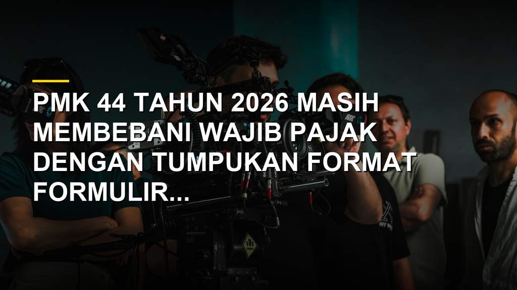 Ilustrasi formulir manual dan digitalisasi pajak dalam PMK 44 Tahun 2026