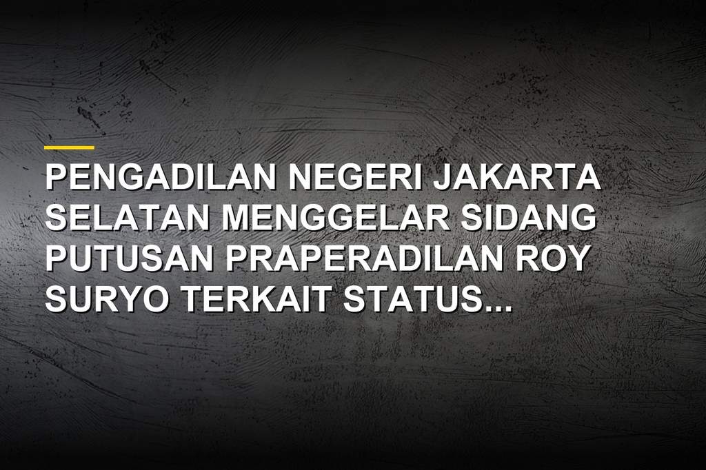 Ilustrasi gedung Pengadilan Negeri Jakarta Selatan tempat sidang praperadilan Roy Suryo