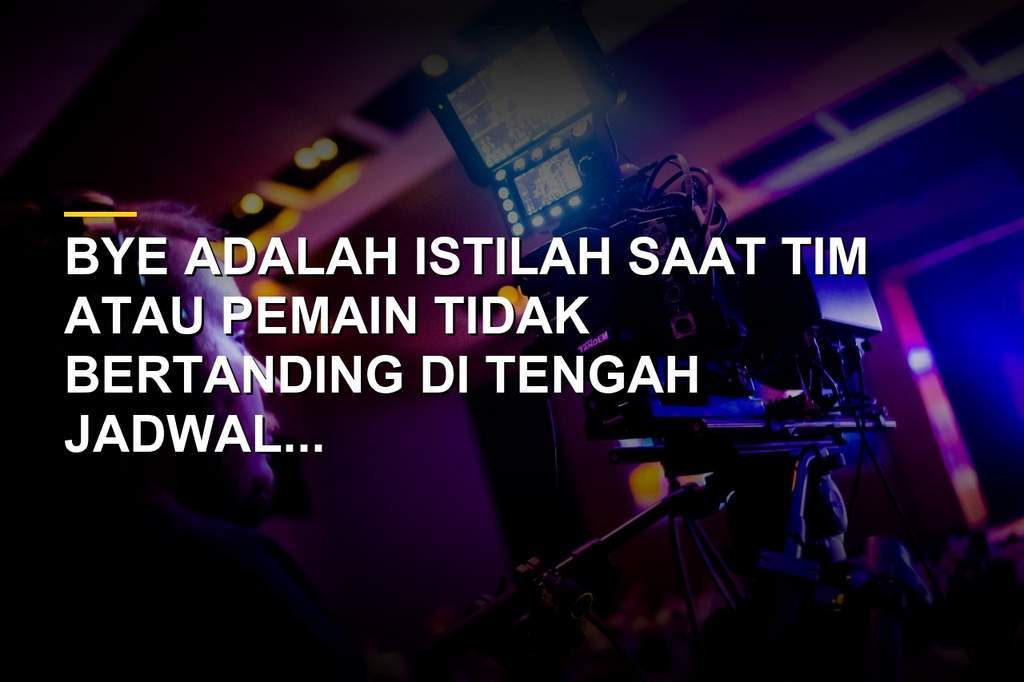 Apa Itu Bye dalam Olahraga, Istilah Istirahat atau Tiket Otomatis
