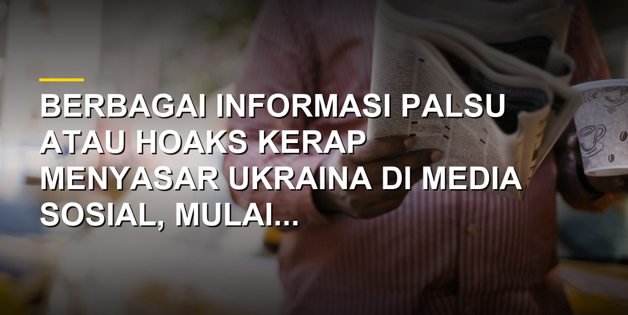 Ilustrasi kumpulan hoaks seputar Ukraina dan fakta di baliknya yang viral di media sosial