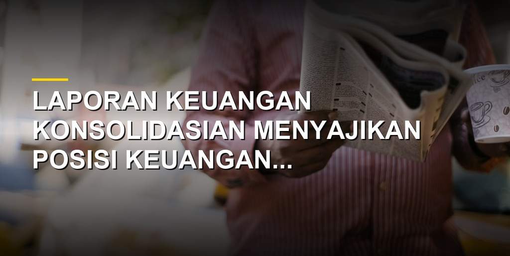 Ilustrasi laporan keuangan konsolidasian perusahaan