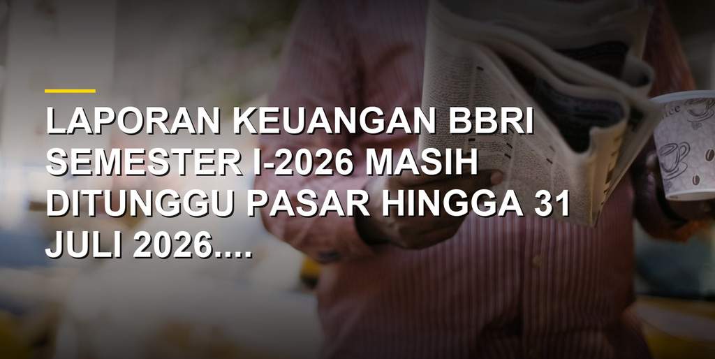 Ilustrasi laporan keuangan PT Bank Rakyat Indonesia Tbk (BBRI) yang masih ditunggu pasar