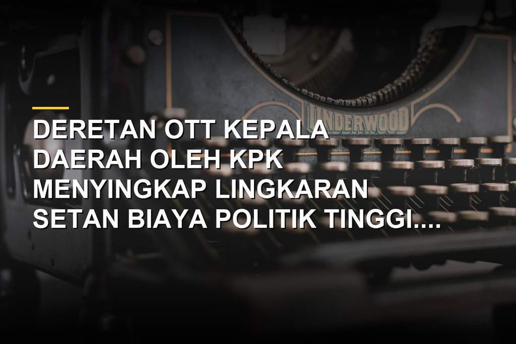 Ilustrasi maraknya operasi tangkap tangan kepala daerah dan lingkaran setan biaya politik tinggi di Indonesia