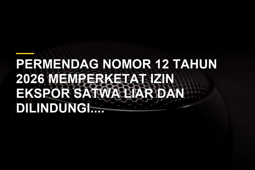 Ilustrasi pengawasan satwa liar dilindungi berdasarkan Permendag Nomor 12 Tahun 2026