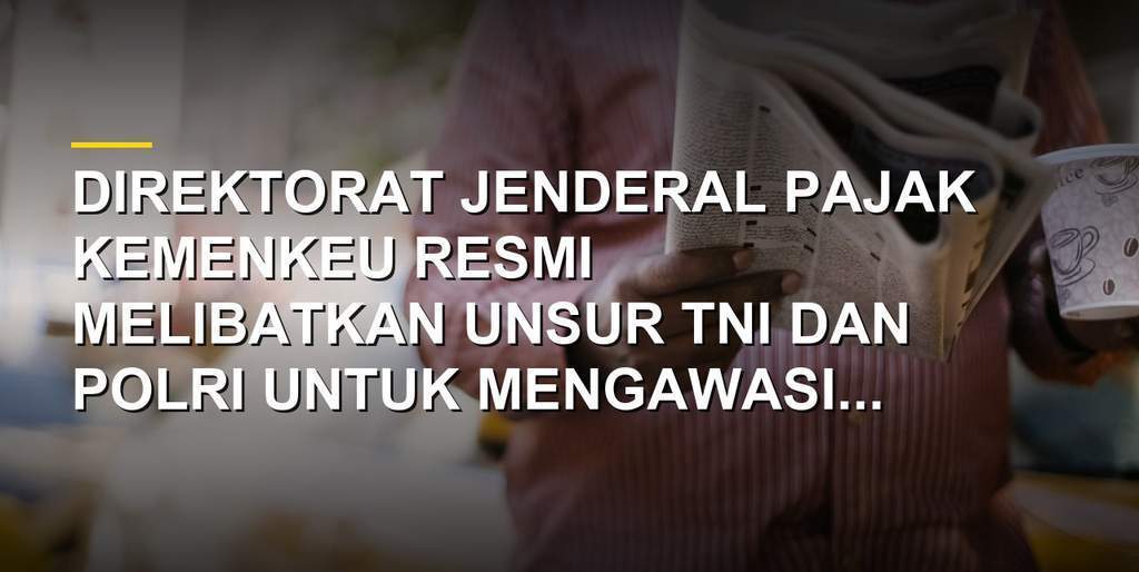 Ilustrasi pengawasan wajib pajak oleh DJP bersama TNI dan Polri
