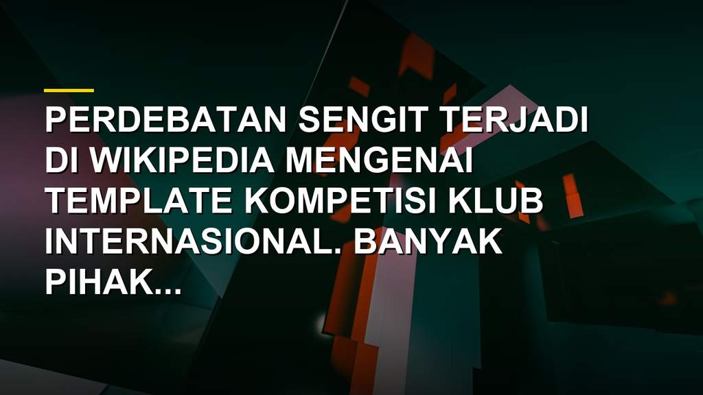 Ilustrasi perdebatan template sepak bola klub internasional di Wikipedia