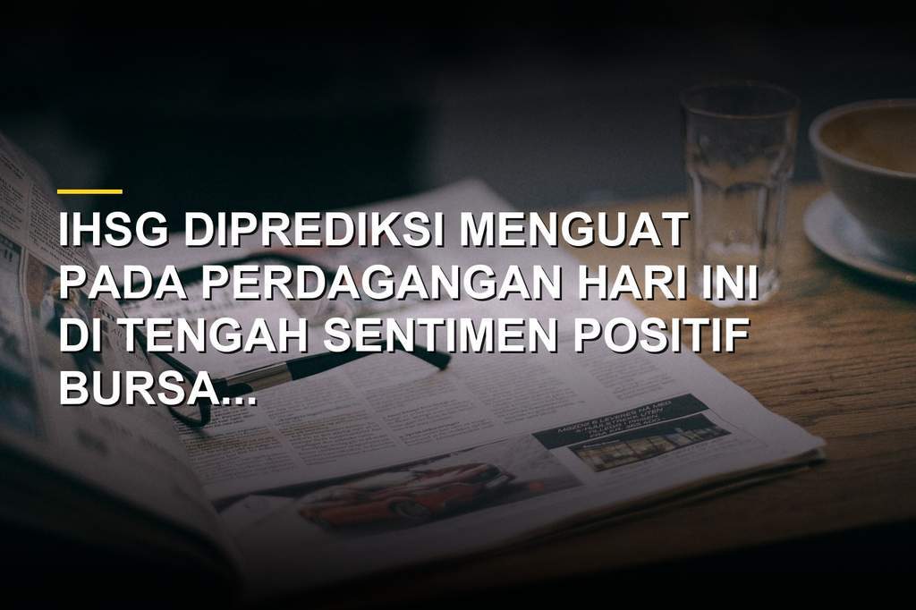 IHSG Diprediksi Menguat, Cek Deretan Saham Pilihan untuk Trading Hari Ini