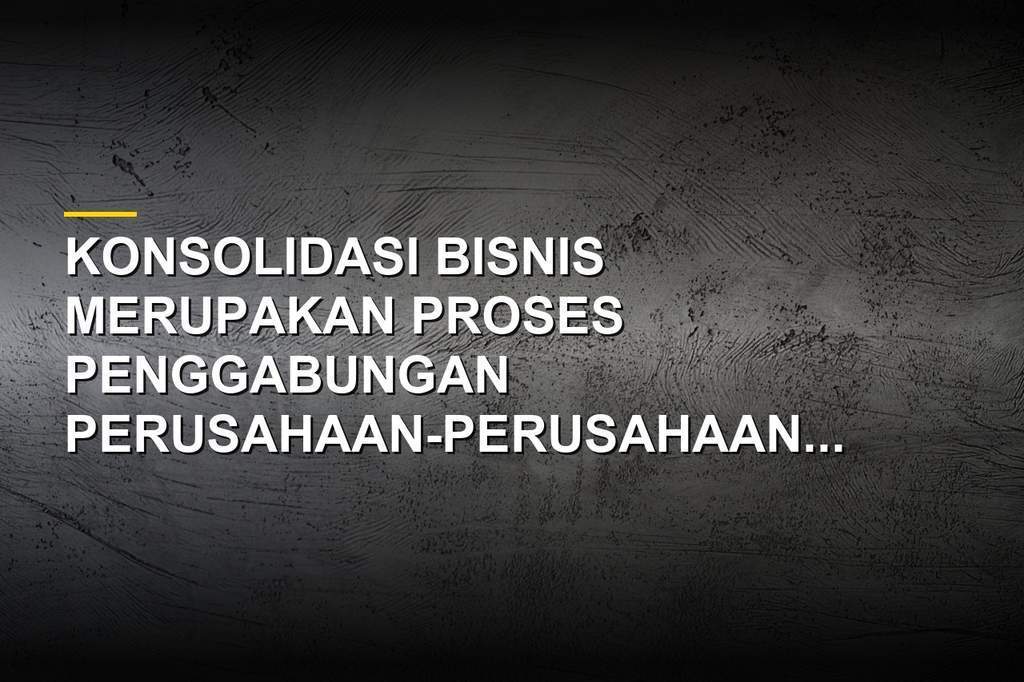Ilustrasi proses konsolidasi dan penggabungan perusahaan