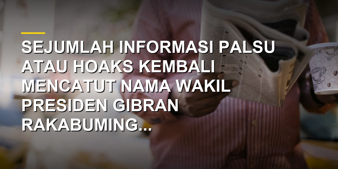 Ilustrasi ragam hoaks yang mencatut nama Wakil Presiden Gibran Rakabuming Raka di media sosial