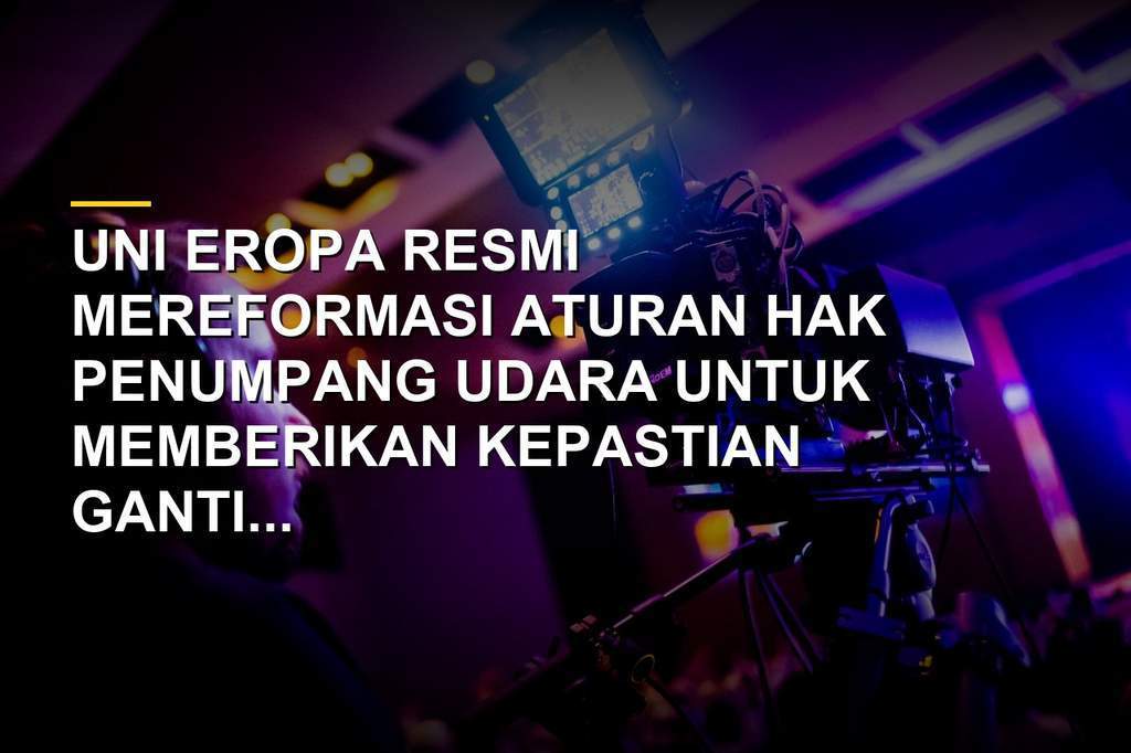 Ilustrasi reformasi aturan hak penumpang udara Uni Eropa dan kompensasi penerbangan