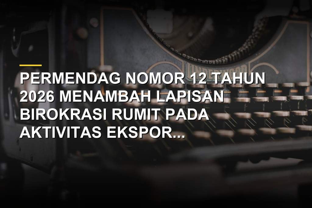 Ilustrasi regulasi ekspor dalam Permendag Nomor 12 Tahun 2026