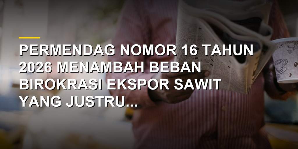 Ilustrasi regulasi ekspor kelapa sawit dan birokrasi perdagangan Indonesia
