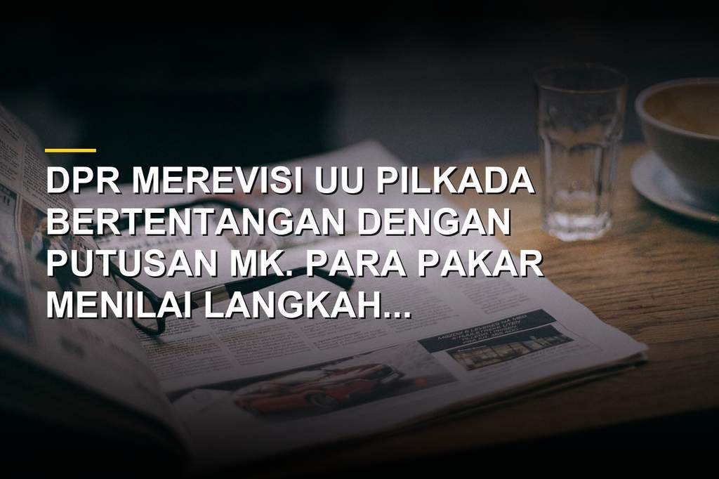 Ilustrasi sidang DPR dan gedung Mahkamah Konstitusi terkait revisi UU Pilkada